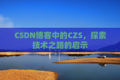 CSDN博客中的CZS，探索技术之路的启示